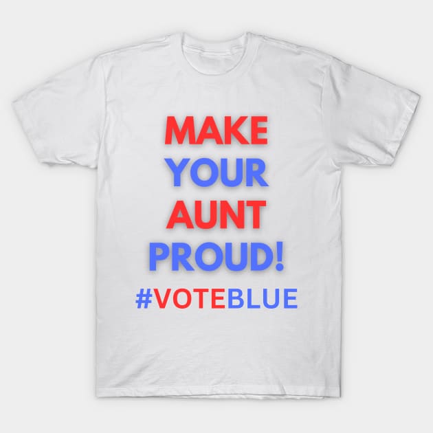 MAKE YOUR AUNT PROUD!  #VOTEBLUE T-Shirt by Doodle and Things